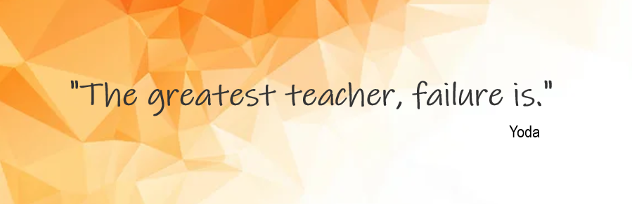 "The greatest teacher, failure is." - Yoda